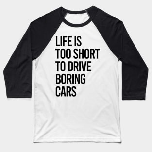 Life Is Too Short To Drive Boring Cars Baseball T-Shirt